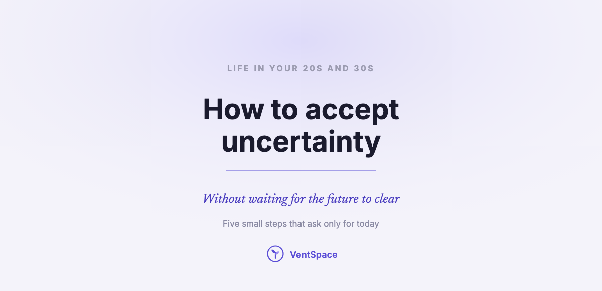 How to Accept Uncertainty in Your 20s and 30s, Without Waiting for the Future to Clear