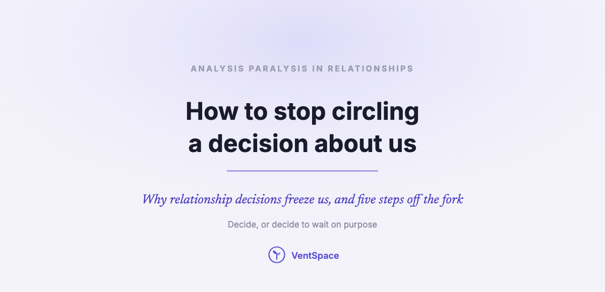 Analysis Paralysis in Relationships: How to Stop Circling a Decision About Us