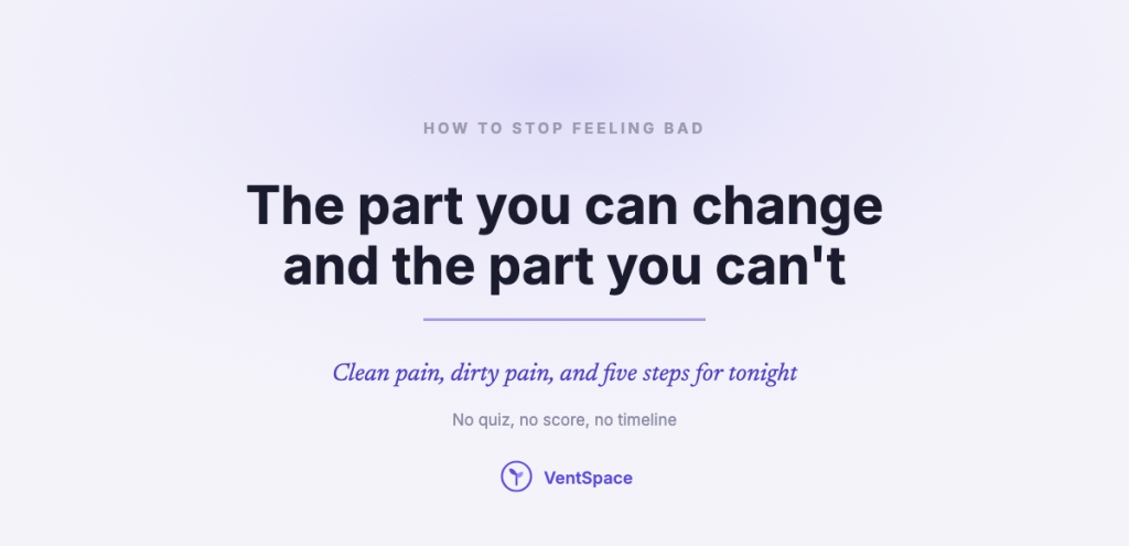 A calm title card reading how to stop feeling bad, the part you can change and the part you can't, with a line about clean pain, dirty pain and five steps for tonight.