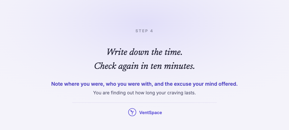 A card reading write down the time, check again in ten minutes, with a note to record where you were and the excuse your mind offered.