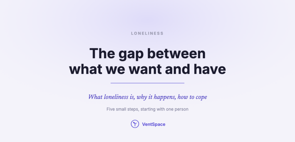 A calm title card reading loneliness, the gap between what we want and what we have: what loneliness is, why it happens and five small steps to cope, starting with one person.