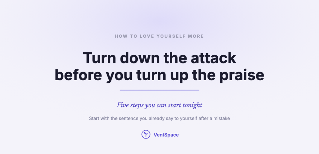 A calm title card reading how to love yourself more: turn down the attack before you turn up the praise, five steps you can start tonight.