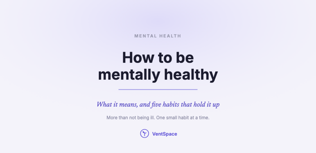 A calm title card reading how to be mentally healthy: what it means, and five habits that hold it up, one small habit at a time.