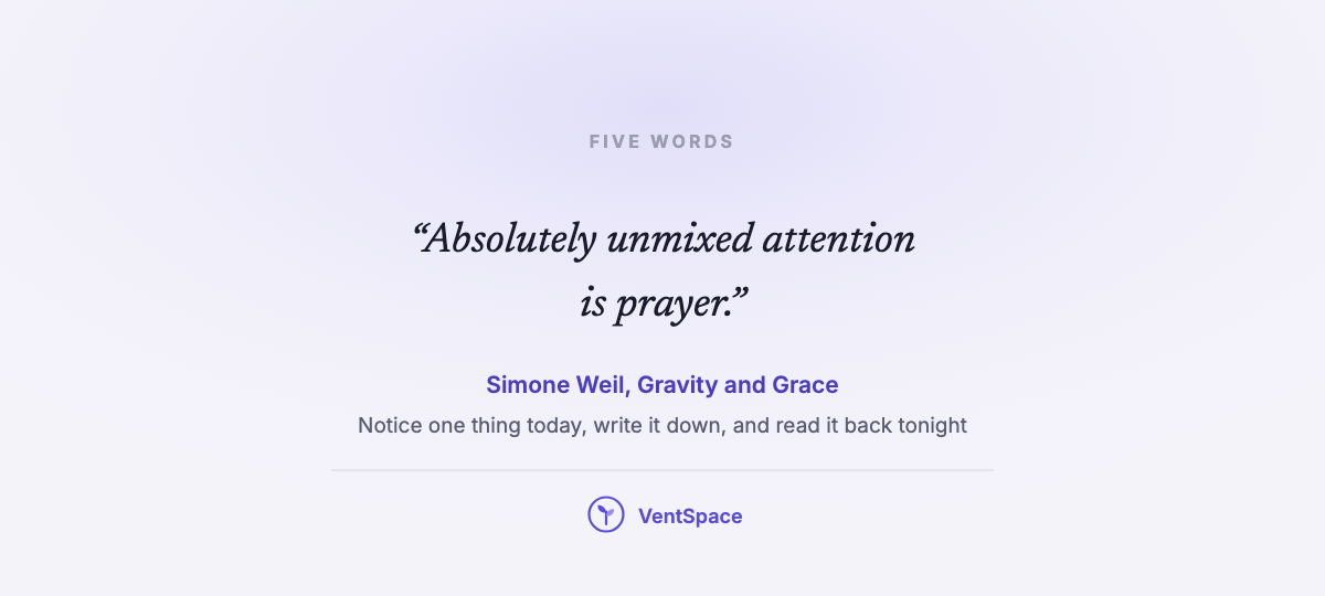 A quote card with Simone Weil's line, absolutely unmixed attention is prayer, from Gravity and Grace, and a suggestion to notice one thing today and write it down.